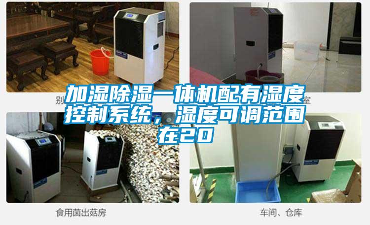 加濕除濕一體機配有濕度控制系統(tǒng)，濕度可調(diào)范圍在20