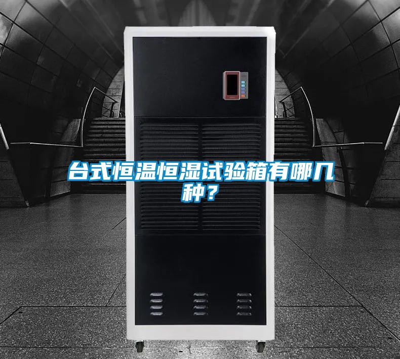 臺式恒溫恒濕試驗箱有哪幾種？