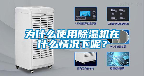 為什么使用除濕機(jī)在什么情況下呢？