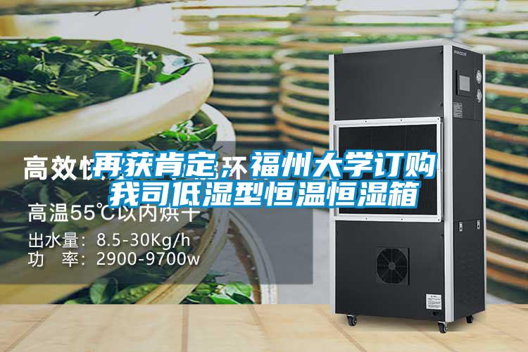 再獲肯定，福州大學(xué)訂購我司低濕型恒溫恒濕箱