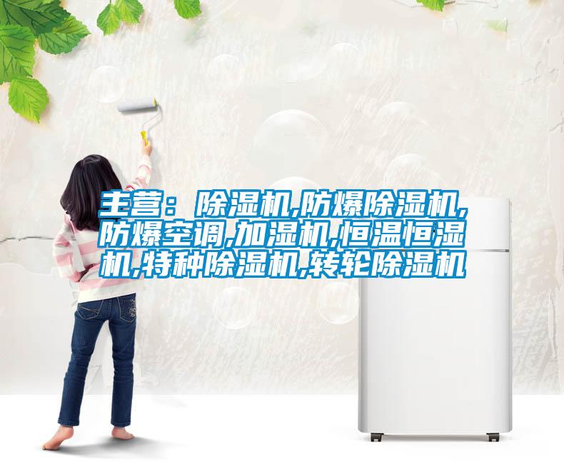 主營：除濕機,防爆除濕機,防爆空調(diào),加濕機,恒溫恒濕機,特種除濕機,轉(zhuǎn)輪除濕機