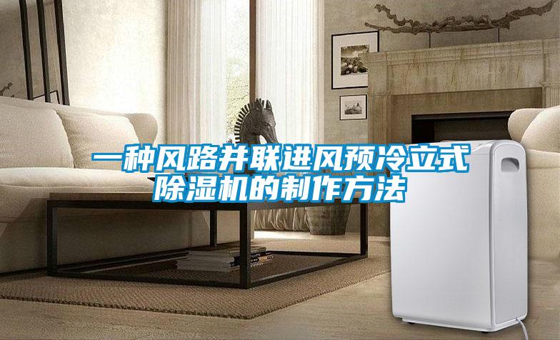 一種風(fēng)路并聯(lián)進風(fēng)預(yù)冷立式除濕機的制作方法