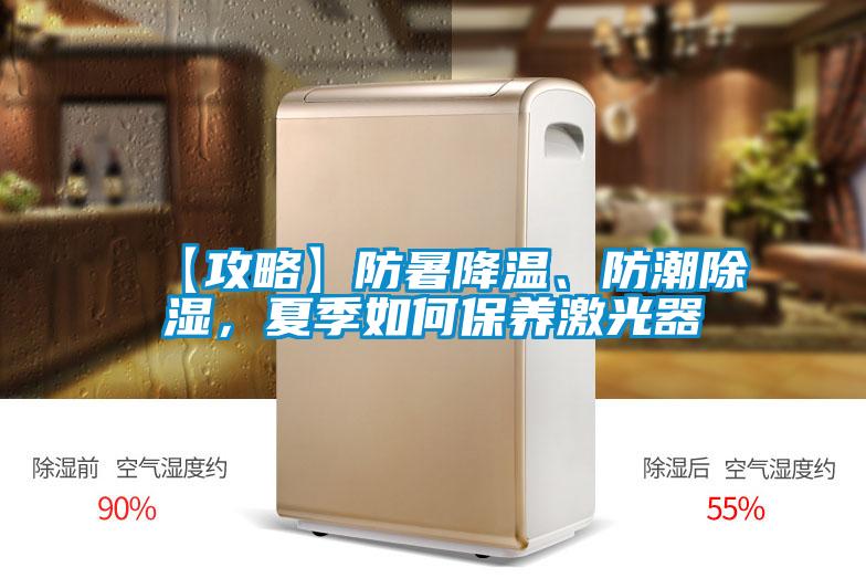 【攻略】防暑降溫、防潮除濕，夏季如何保養(yǎng)激光器