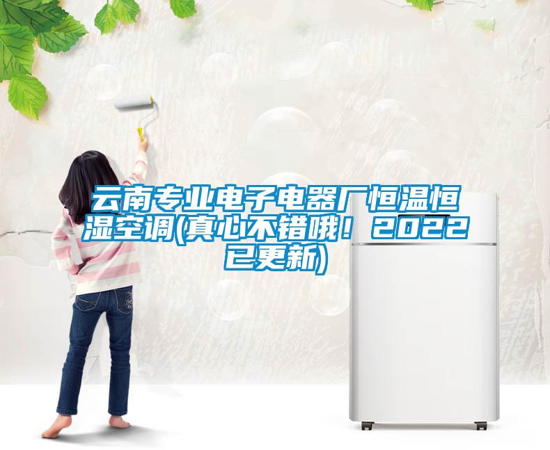 云南專業(yè)電子電器廠恒溫恒濕空調(diào)(真心不錯(cuò)哦！2022已更新)