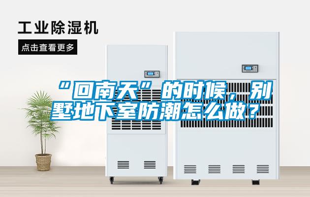 “回南天”的時候，別墅地下室防潮怎么做？