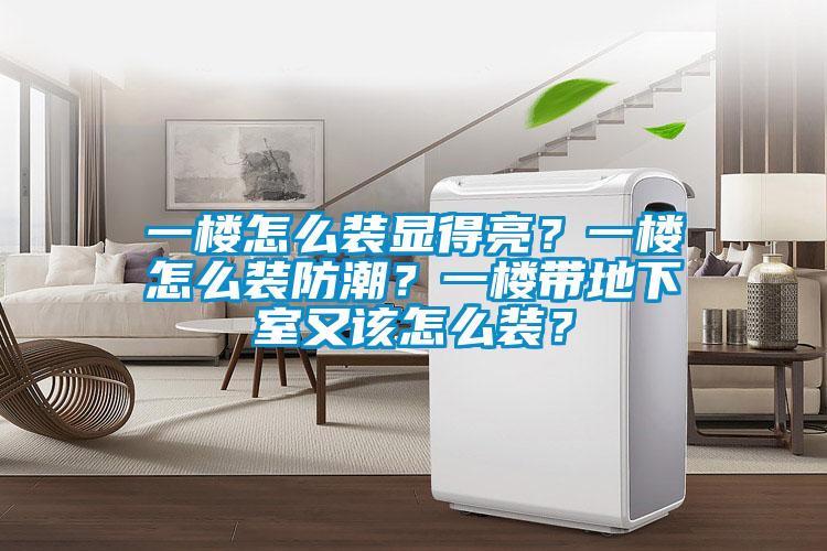 一樓怎么裝顯得亮？一樓怎么裝防潮？一樓帶地下室又該怎么裝？