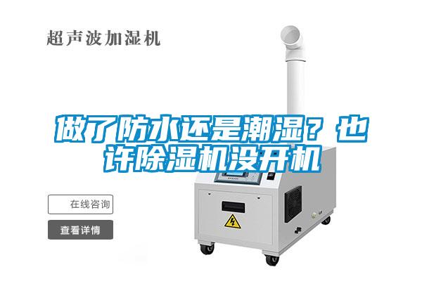 做了防水還是潮濕？也許除濕機(jī)沒開機(jī)