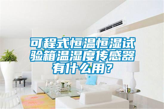 可程式恒溫恒濕試驗箱溫濕度傳感器有什么用？
