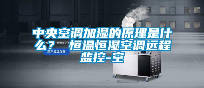中央空調(diào)加濕的原理是什么？ 恒溫恒濕空調(diào)遠(yuǎn)程監(jiān)控-空