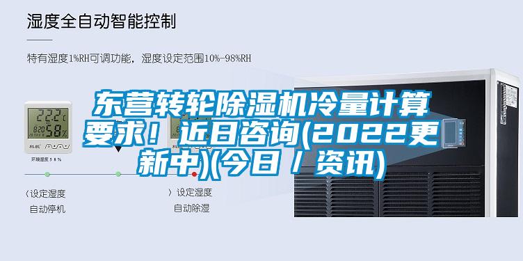 東營轉(zhuǎn)輪除濕機(jī)冷量計(jì)算要求！近日咨詢(2022更新中)(今日／資訊)
