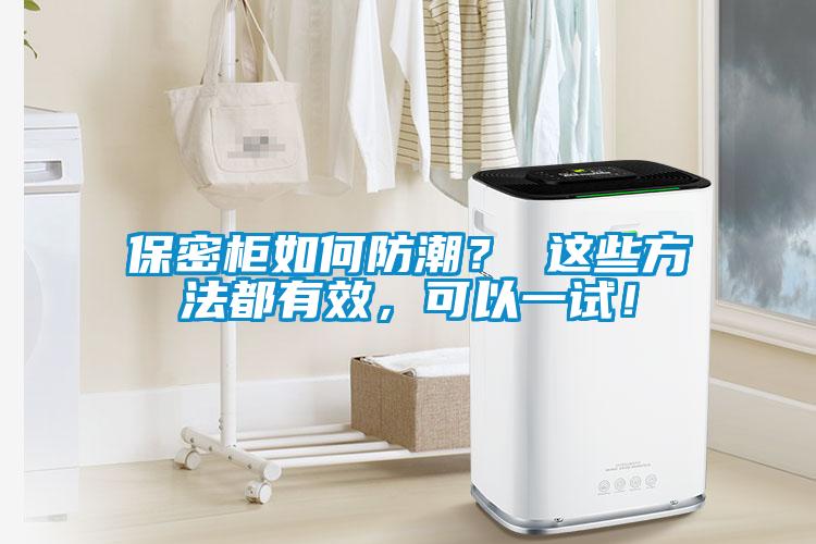 保密柜如何防潮？ 這些方法都有效，可以一試！