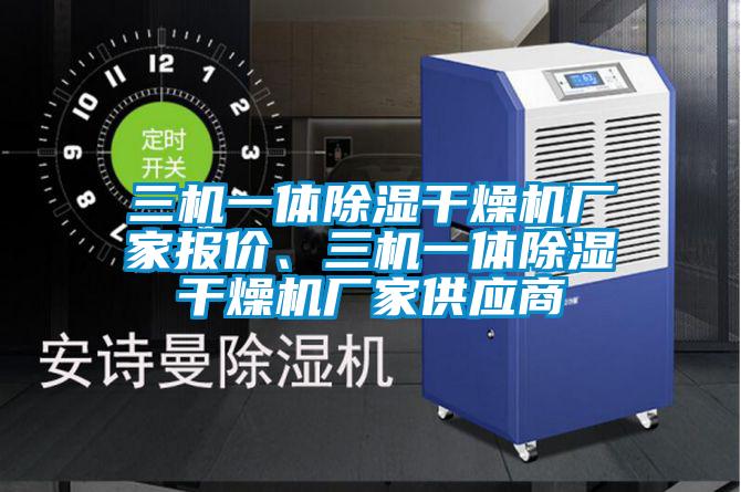 三機(jī)一體除濕干燥機(jī)廠家報(bào)價(jià)、三機(jī)一體除濕干燥機(jī)廠家供應(yīng)商