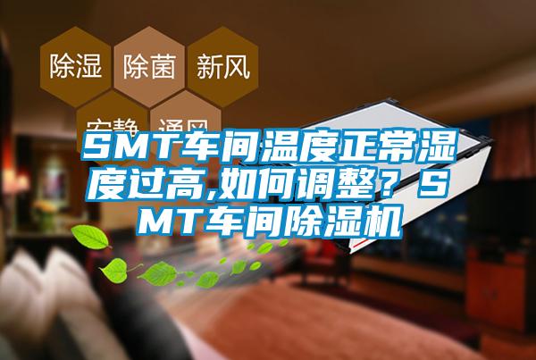 SMT車間溫度正常濕度過高,如何調(diào)整？SMT車間除濕機(jī)