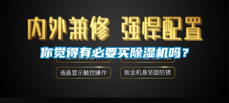 你覺得有必要買除濕機(jī)嗎？
