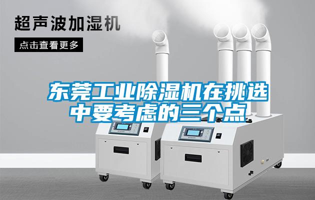 東莞工業(yè)除濕機(jī)在挑選中要考慮的三個(gè)點(diǎn)