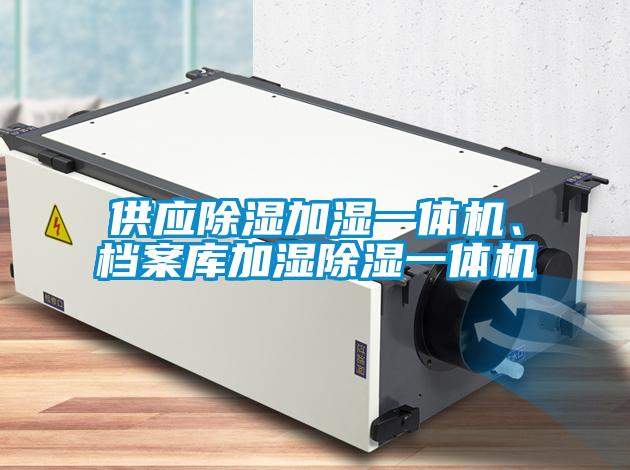 供應除濕加濕一體機、檔案庫加濕除濕一體機