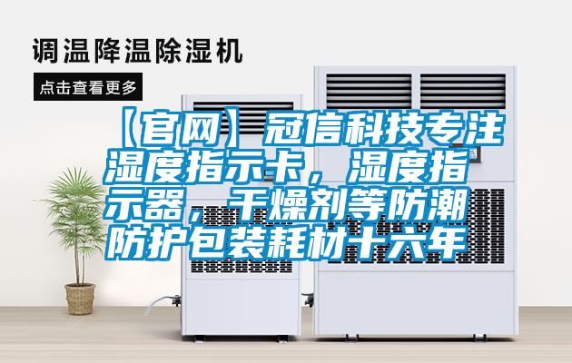 【官網(wǎng)】冠信科技專注濕度指示卡，濕度指示器，干燥劑等防潮防護(hù)包裝耗材十六年