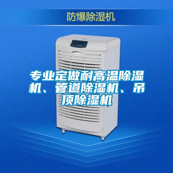 專業(yè)定做耐高溫除濕機、管道除濕機、吊頂除濕機