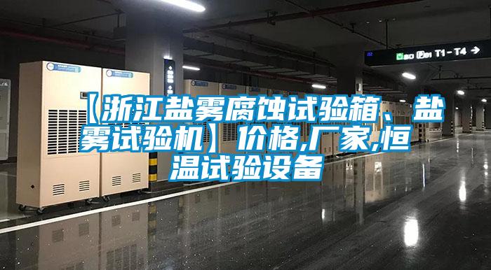 【浙江鹽霧腐蝕試驗(yàn)箱、鹽霧試驗(yàn)機(jī)】?jī)r(jià)格,廠家,恒溫試驗(yàn)設(shè)備