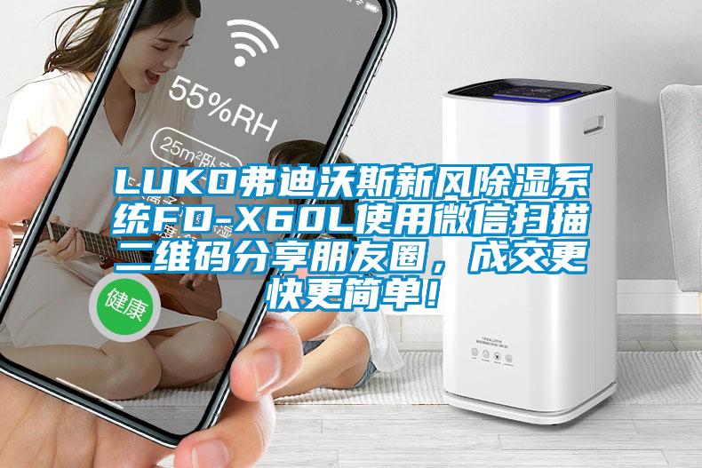 LUKO弗迪沃斯新風(fēng)除濕系統(tǒng)FD-X60L使用微信掃描二維碼分享朋友圈，成交更快更簡(jiǎn)單！