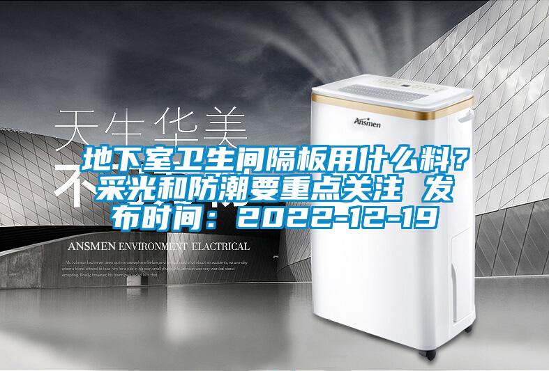 地下室衛(wèi)生間隔板用什么料？采光和防潮要重點關注 發(fā)布時間：2022-12-19