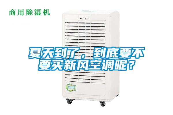 夏天到了，到底要不要買新風(fēng)空調(diào)呢？