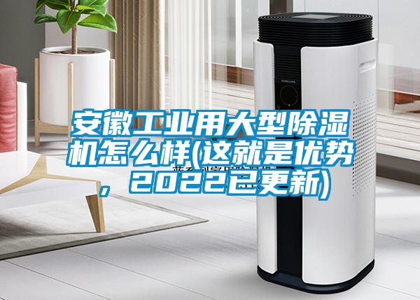 安徽工業(yè)用大型除濕機(jī)怎么樣(這就是優(yōu)勢，2022已更新)
