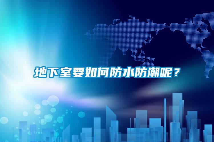 地下室要如何防水防潮呢？