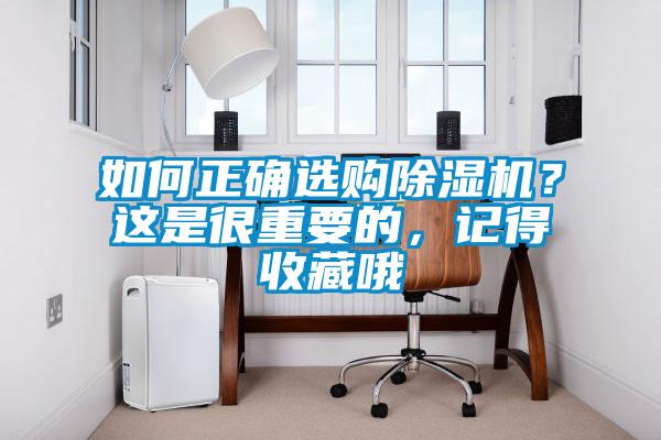 如何正確選購除濕機(jī)？這是很重要的，記得收藏哦