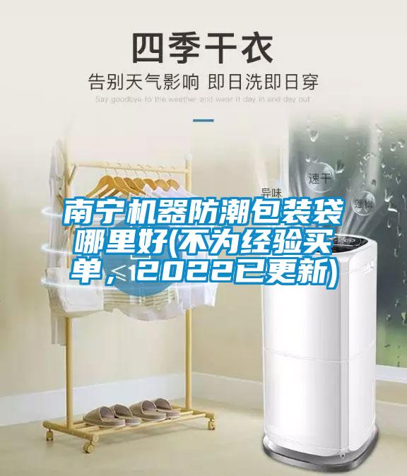 南寧機器防潮包裝袋哪里好(不為經(jīng)驗買單，2022已更新)