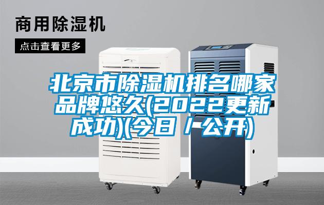 北京市除濕機(jī)排名哪家品牌悠久(2022更新成功)(今日／公開(kāi))