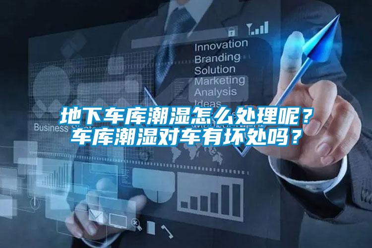 地下車庫潮濕怎么處理呢？車庫潮濕對車有壞處嗎？