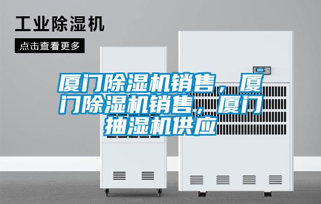 廈門除濕機銷售，廈門除濕機銷售，廈門抽濕機供應(yīng)