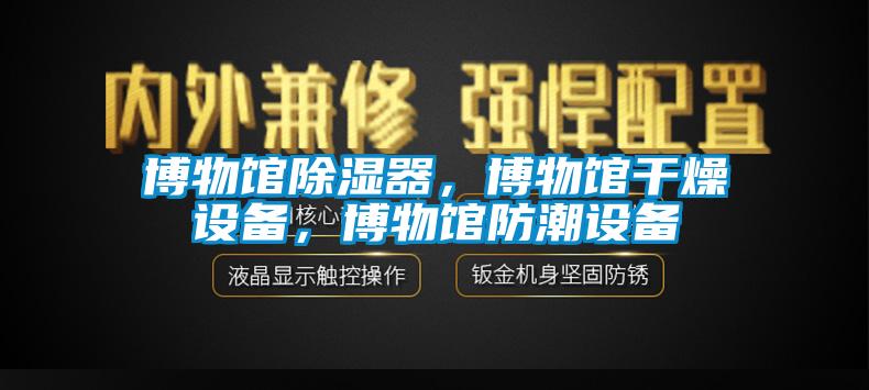 博物館除濕器，博物館干燥設(shè)備，博物館防潮設(shè)備