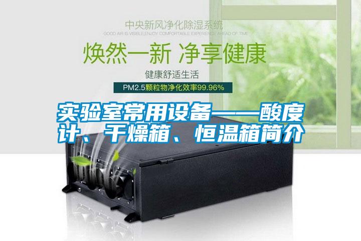 實驗室常用設(shè)備——酸度計、干燥箱、恒溫箱簡介