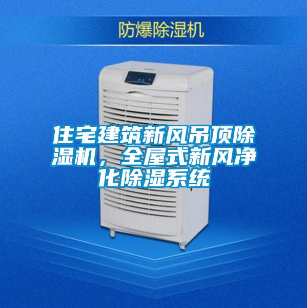 住宅建筑新風(fēng)吊頂除濕機，全屋式新風(fēng)凈化除濕系統(tǒng)