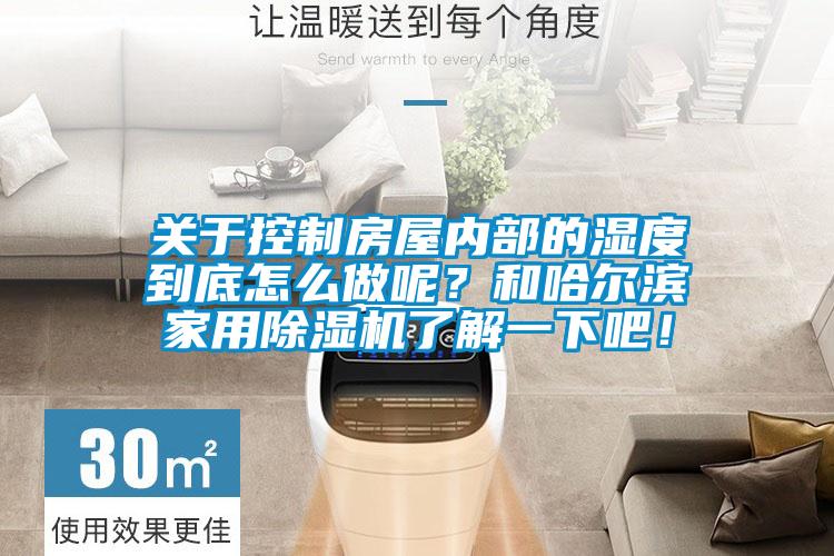 關(guān)于控制房屋內(nèi)部的濕度到底怎么做呢？和哈爾濱家用除濕機了解一下吧！