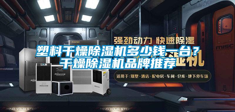 塑料干燥除濕機(jī)多少錢一臺？干燥除濕機(jī)品牌推薦