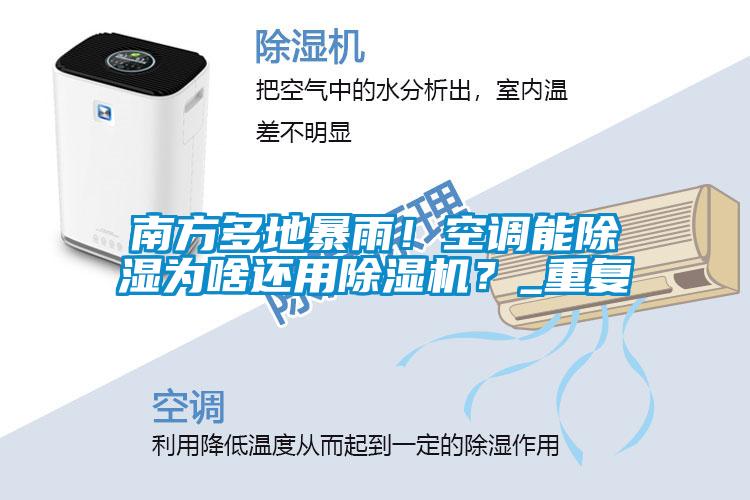 南方多地暴雨！空調能除濕為啥還用除濕機？_重復