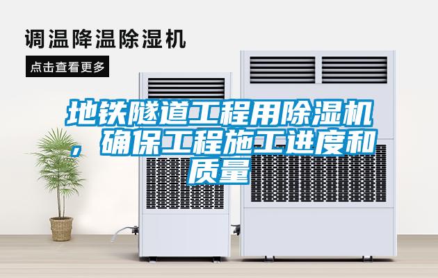 地鐵隧道工程用除濕機，確保工程施工進(jìn)度和質(zhì)量