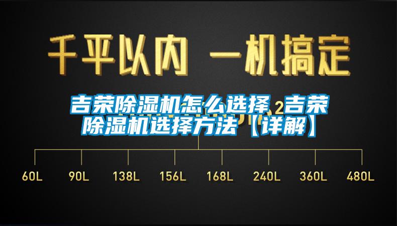 吉榮除濕機怎么選擇 吉榮除濕機選擇方法【詳解】