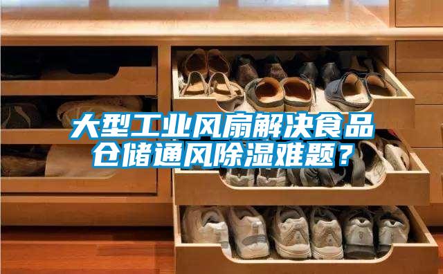 大型工業(yè)風(fēng)扇解決食品倉儲(chǔ)通風(fēng)除濕難題？