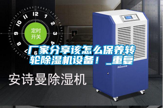 廠家分享該怎么保養(yǎng)轉(zhuǎn)輪除濕機(jī)設(shè)備！_重復(fù)