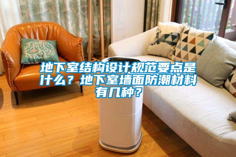 地下室結(jié)構(gòu)設(shè)計規(guī)范要點是什么？地下室墻面防潮材料有幾種？