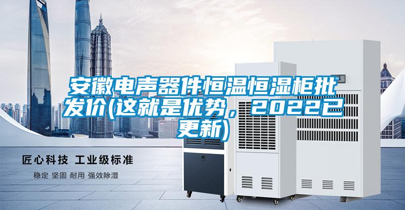 安徽電聲器件恒溫恒濕柜批發(fā)價(jià)(這就是優(yōu)勢，2022已更新)