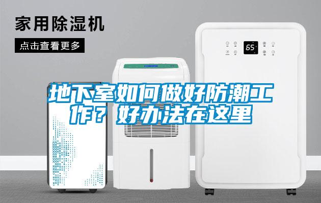 地下室如何做好防潮工作？好辦法在這里