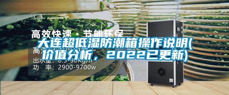 大連超低濕防潮箱操作說明(價值分析，2022已更新)