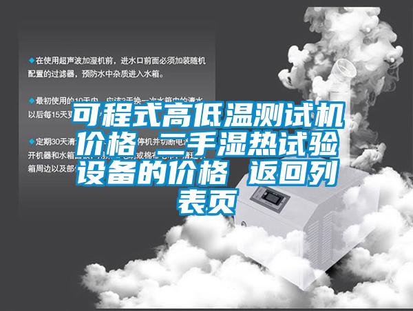 可程式高低溫測試機(jī)價(jià)格 二手濕熱試驗(yàn)設(shè)備的價(jià)格 返回列表頁
