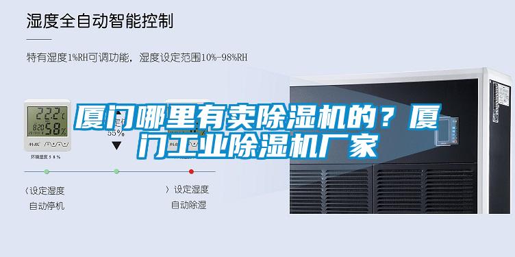 廈門哪里有賣除濕機(jī)的？廈門工業(yè)除濕機(jī)廠家