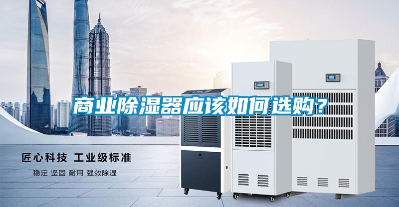 商業(yè)除濕器應該如何選購？